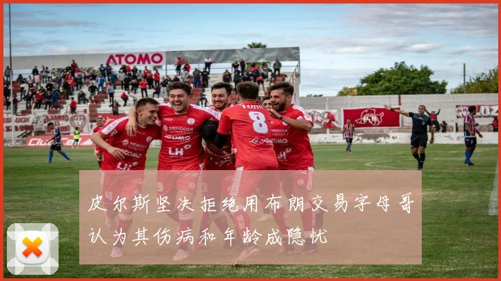 皮尔斯坚决拒绝用布朗交易字母哥认为其伤病和年龄成隐忧